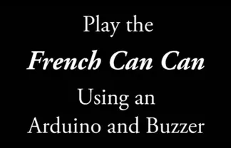 Play the French Can Can Using an Arduino and Buzzer